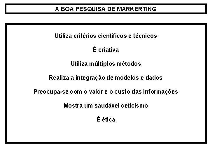 A BOA PESQUISA DE MARKERTING Utiliza critérios científicos e técnicos É criativa Utiliza múltiplos