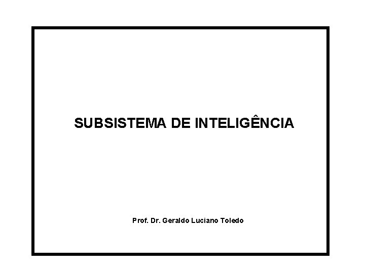 SUBSISTEMA DE INTELIGÊNCIA Prof. Dr. Geraldo Luciano Toledo 