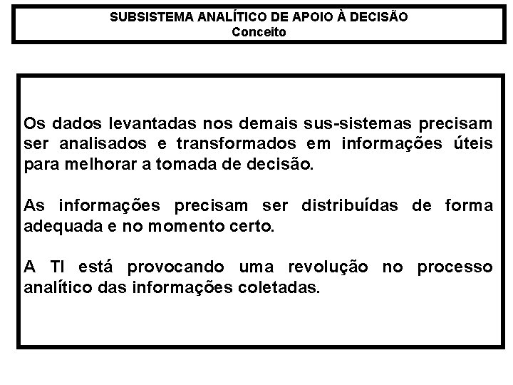 SUBSISTEMA ANALÍTICO DE APOIO À DECISÃO Conceito Os dados levantadas nos demais sus-sistemas precisam