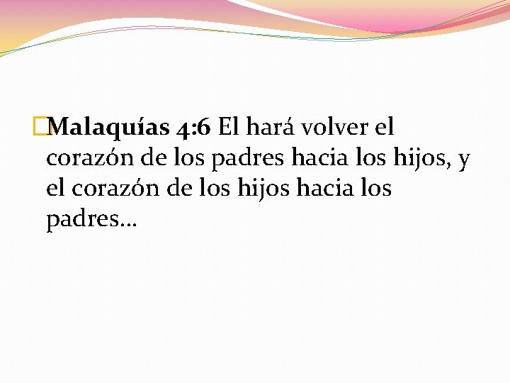 �Malaquías 4: 6 El hará volver el corazón de los padres hacia los hijos,