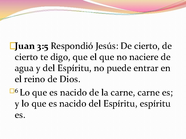 �Juan 3: 5 Respondió Jesús: De cierto, de cierto te digo, que el que