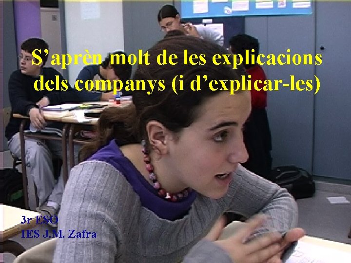 S’aprèn molt de les explicacions dels companys (i d’explicar-les) 3 r ESO IES J.