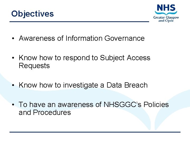 Objectives • Awareness of Information Governance • Know how to respond to Subject Access
