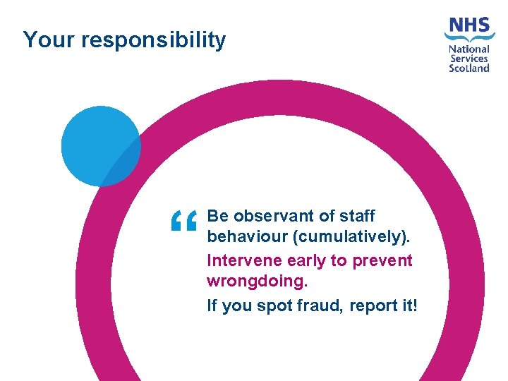 Your responsibility “ Be observant of staff behaviour (cumulatively). Intervene early to prevent wrongdoing.