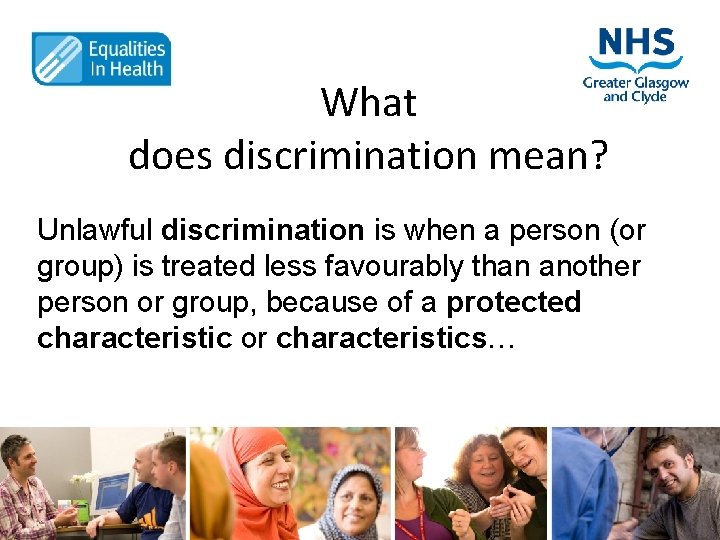 What does discrimination mean? Unlawful discrimination is when a person (or group) is treated