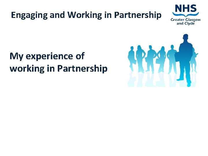 Engaging and Working in Partnership My experience of working in Partnership 