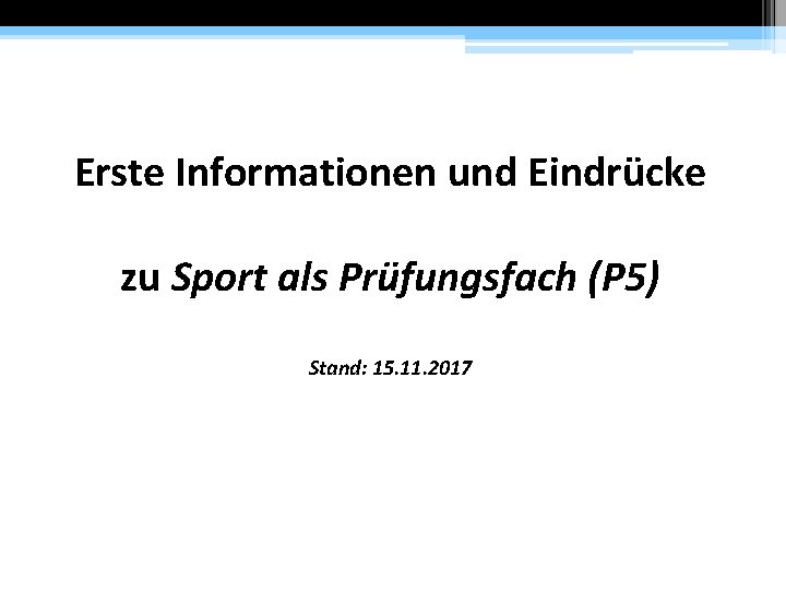 Erste Informationen und Eindrücke zu Sport als Prüfungsfach (P 5) Stand: 15. 11. 2017