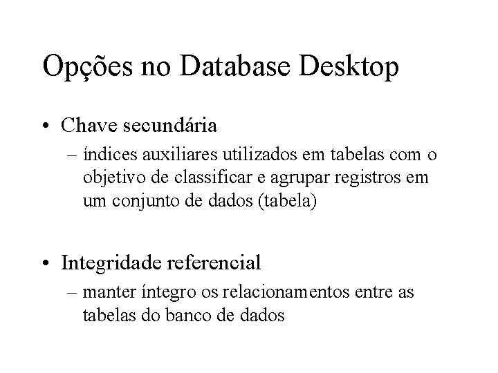 Opções no Database Desktop • Chave secundária – índices auxiliares utilizados em tabelas com