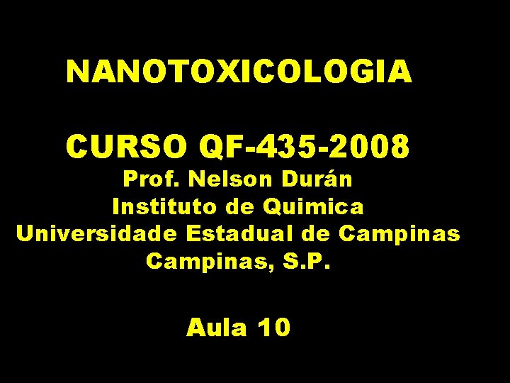 NANOTOXICOLOGIA CURSO QF-435 -2008 Prof. Nelson Durán Instituto de Quimica Universidade Estadual de Campinas, NANOTOXICOLOGIA CURSO QF-435 -2008 Prof. Nelson Durán Instituto de Quimica Universidade Estadual de Campinas,