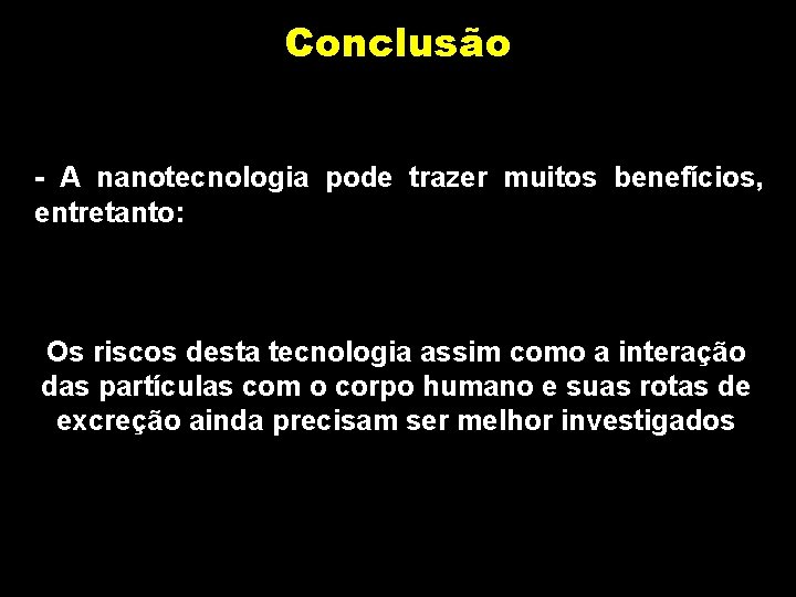 Conclusão - A nanotecnologia pode trazer muitos benefícios, entretanto: Os riscos desta tecnologia assim Conclusão - A nanotecnologia pode trazer muitos benefícios, entretanto: Os riscos desta tecnologia assim
