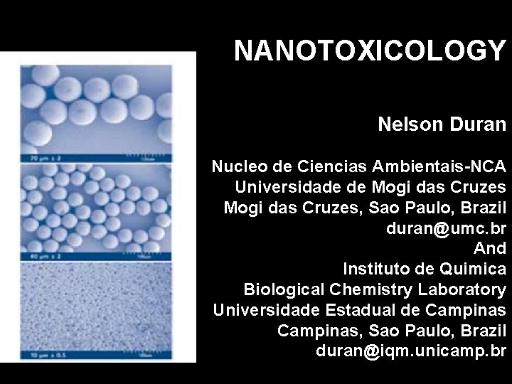 NANOTOXICOLOGY Nelson Duran Nucleo de Ciencias Ambientais-NCA Universidade de Mogi das Cruzes, Sao Paulo, NANOTOXICOLOGY Nelson Duran Nucleo de Ciencias Ambientais-NCA Universidade de Mogi das Cruzes, Sao Paulo,
