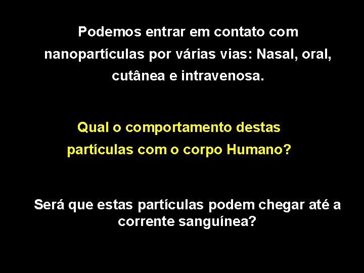 Podemos entrar em contato com nanopartículas por várias vias: Nasal, oral, cutânea e intravenosa. Podemos entrar em contato com nanopartículas por várias vias: Nasal, oral, cutânea e intravenosa.