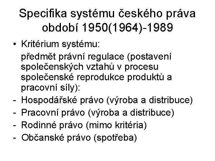 Specifika systému českého práva období 1950(1964)-1989 • Kritérium systému: předmět právní regulace (postavení společenských