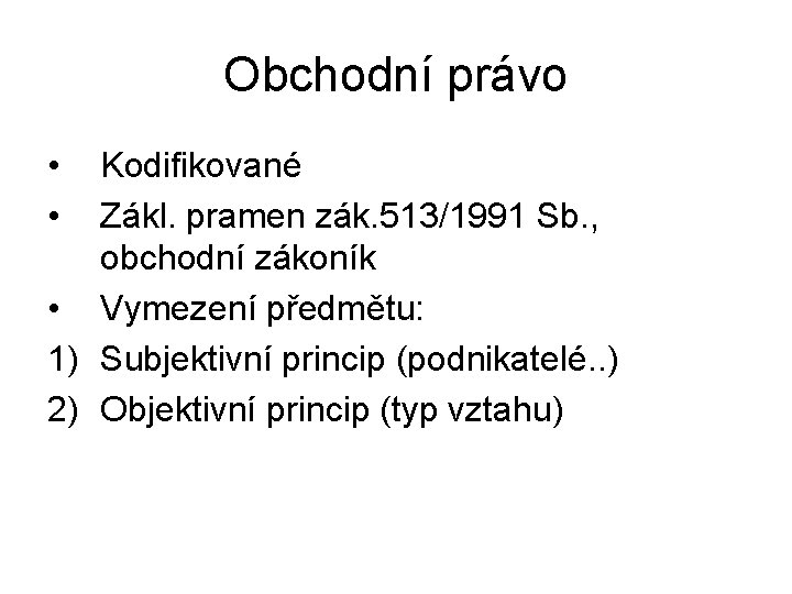 Obchodní právo • • Kodifikované Zákl. pramen zák. 513/1991 Sb. , obchodní zákoník •