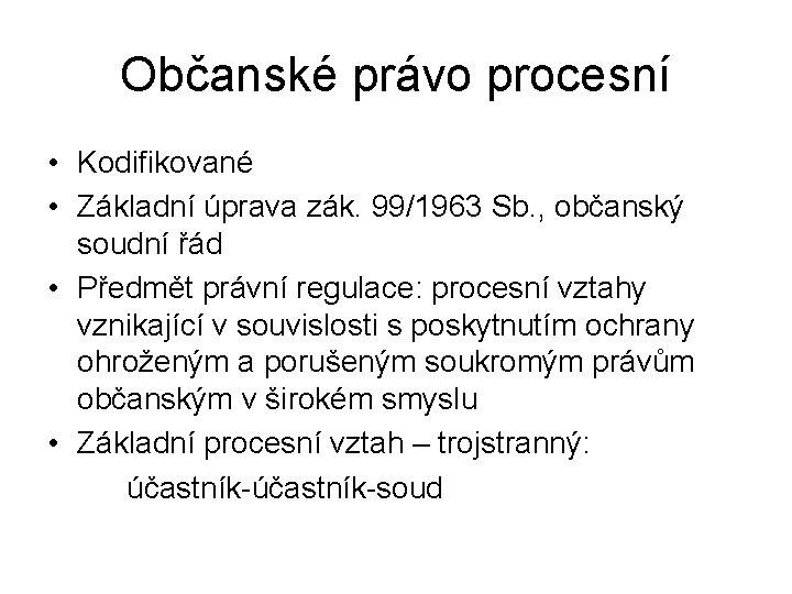 Občanské právo procesní • Kodifikované • Základní úprava zák. 99/1963 Sb. , občanský soudní