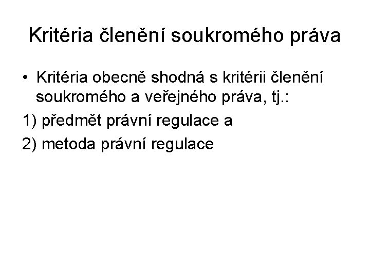 Kritéria členění soukromého práva • Kritéria obecně shodná s kritérii členění soukromého a veřejného