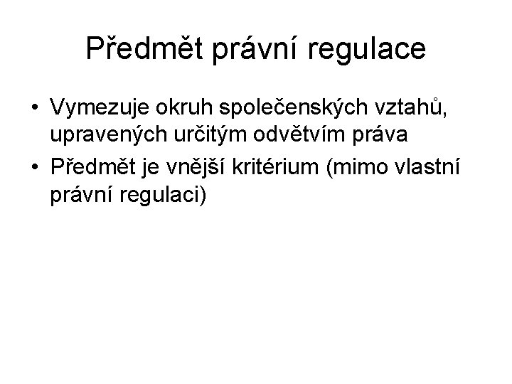 Předmět právní regulace • Vymezuje okruh společenských vztahů, upravených určitým odvětvím práva • Předmět