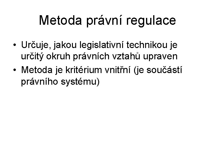 Metoda právní regulace • Určuje, jakou legislativní technikou je určitý okruh právních vztahů upraven