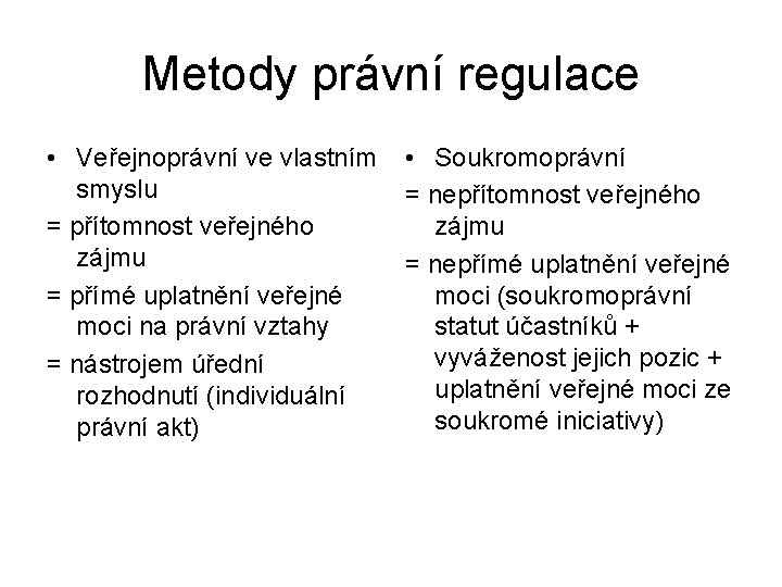 Metody právní regulace • Veřejnoprávní ve vlastním smyslu = přítomnost veřejného zájmu = přímé