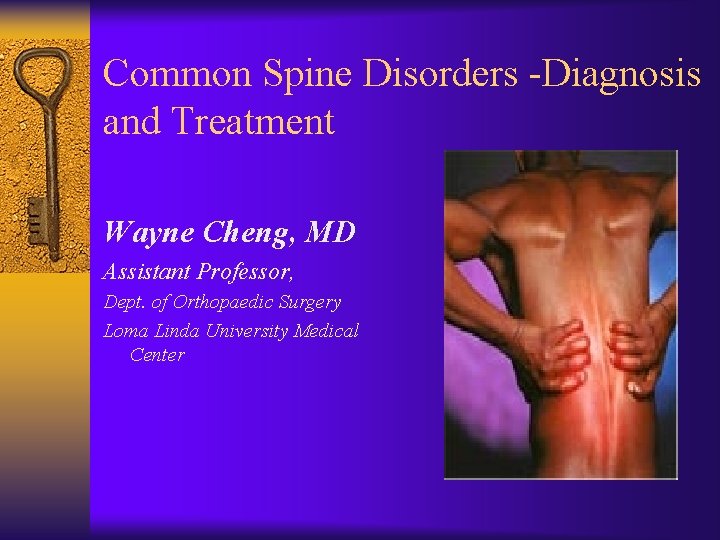 Common Spine Disorders -Diagnosis and Treatment Wayne Cheng, MD Assistant Professor, Dept. of Orthopaedic