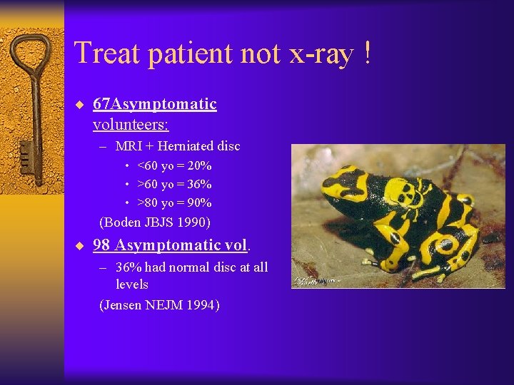 Treat patient not x-ray ! ¨ 67 Asymptomatic volunteers: – MRI + Herniated disc