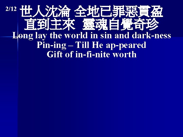 2/12 世人沈淪 全地已罪惡貫盈 直到主來 靈魂自覺奇珍 Long lay the world in sin and dark-ness Pin-ing