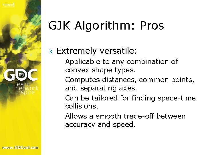 GJK Algorithm: Pros » Extremely versatile: Applicable to any combination of convex shape types.