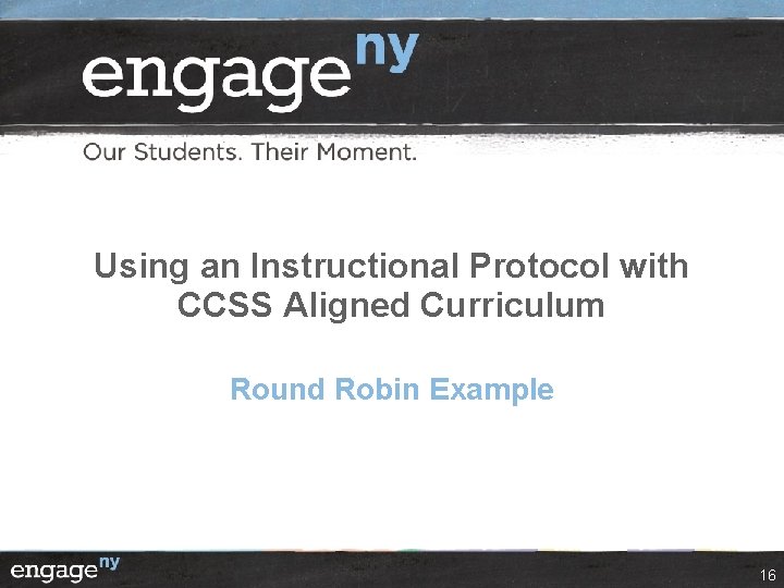 Using an Instructional Protocol with CCSS Aligned Curriculum Round Robin Example 16 