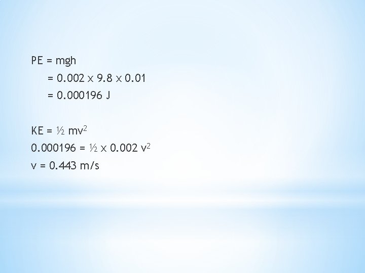 PE = mgh = 0. 002 x 9. 8 x 0. 01 = 0.