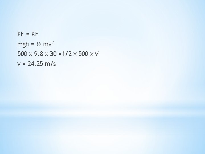 PE = KE mgh = ½ mv 2 500 x 9. 8 x 30