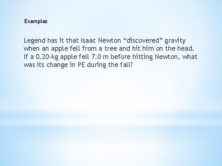 Examples Legend has it that Isaac Newton “discovered” gravity when an apple fell from