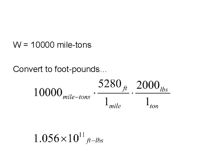 W = 10000 mile-tons Convert to foot-pounds… 