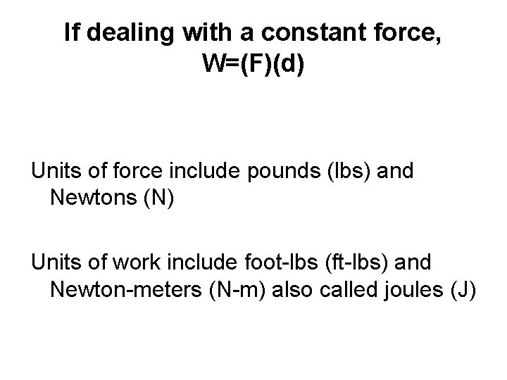 If dealing with a constant force, W=(F)(d) Units of force include pounds (lbs) and