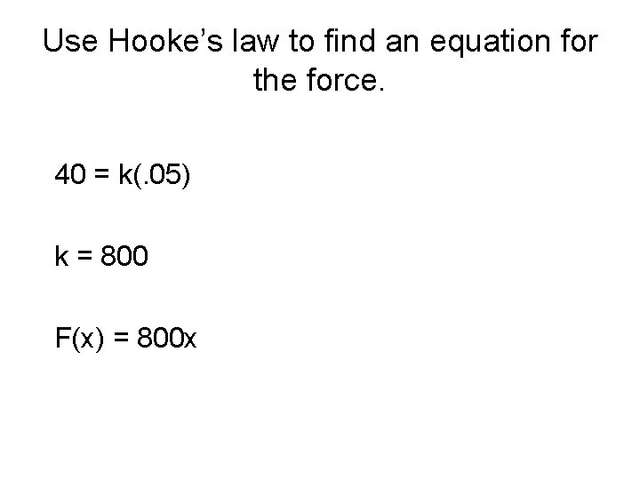Use Hooke’s law to find an equation for the force. 40 = k(. 05)