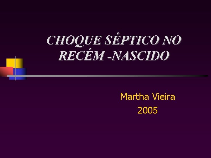CHOQUE SÉPTICO NO RECÉM -NASCIDO Martha Vieira 2005 