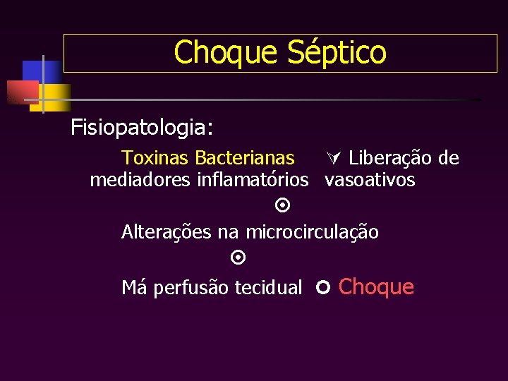 Choque Séptico Fisiopatologia: Toxinas Bacterianas Liberação de mediadores inflamatórios vasoativos Alterações na microcirculação Má