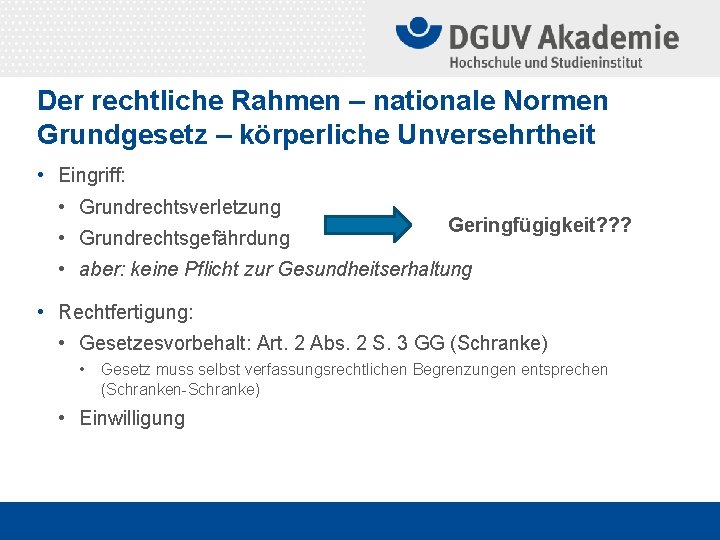 Der rechtliche Rahmen – nationale Normen Grundgesetz – körperliche Unversehrtheit • Eingriff: • Grundrechtsverletzung