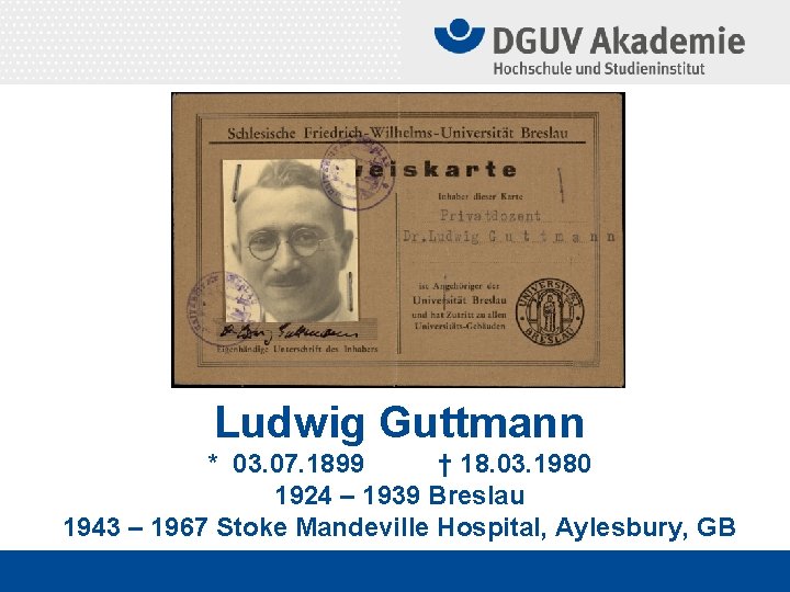 Ludwig Guttmann * 03. 07. 1899 † 18. 03. 1980 1924 – 1939 Breslau