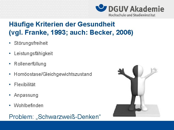 Häufige Kriterien der Gesundheit (vgl. Franke, 1993; auch: Becker, 2006) • Störungsfreiheit • Leistungsfähigkeit