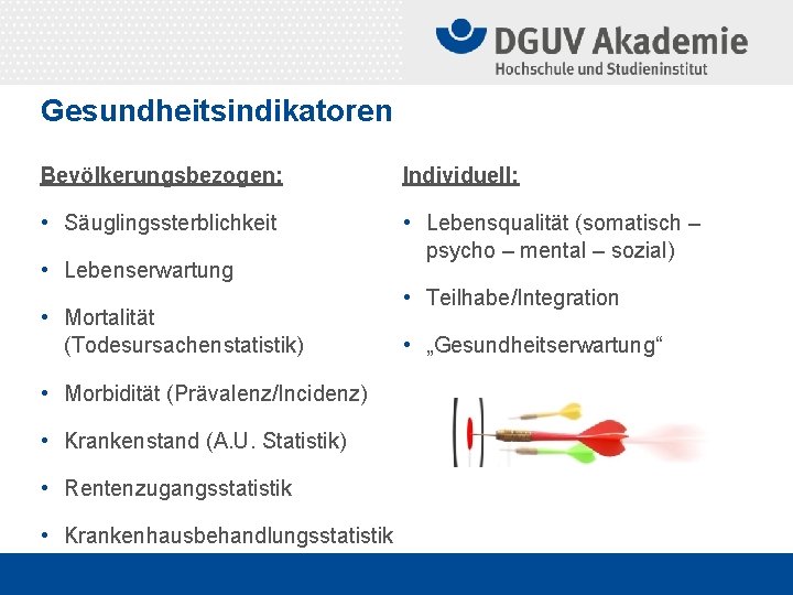 Gesundheitsindikatoren Bevölkerungsbezogen: Individuell: • Säuglingssterblichkeit • Lebensqualität (somatisch – psycho – mental – sozial)