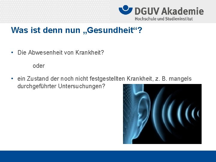 Was ist denn nun „Gesundheit“? • Die Abwesenheit von Krankheit? oder • ein Zustand