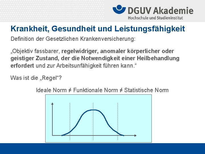 Krankheit, Gesundheit und Leistungsfähigkeit Definition der Gesetzlichen Krankenversicherung: „Objektiv fassbarer, regelwidriger, anomaler körperlicher oder