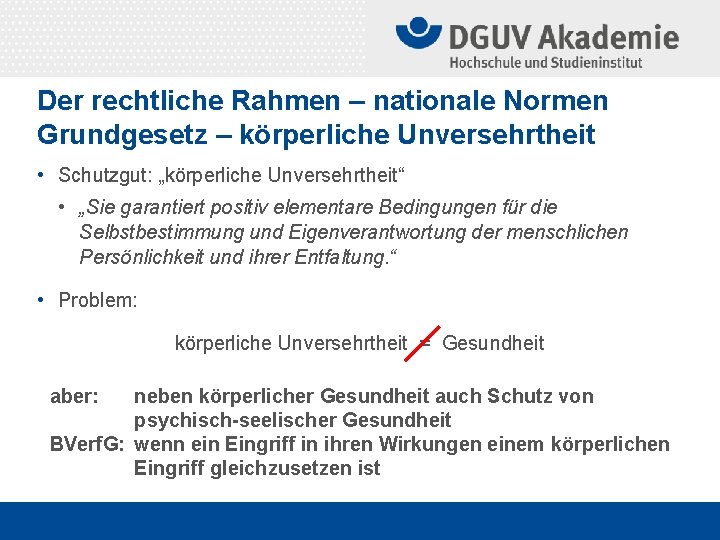 Der rechtliche Rahmen – nationale Normen Grundgesetz – körperliche Unversehrtheit • Schutzgut: „körperliche Unversehrtheit“