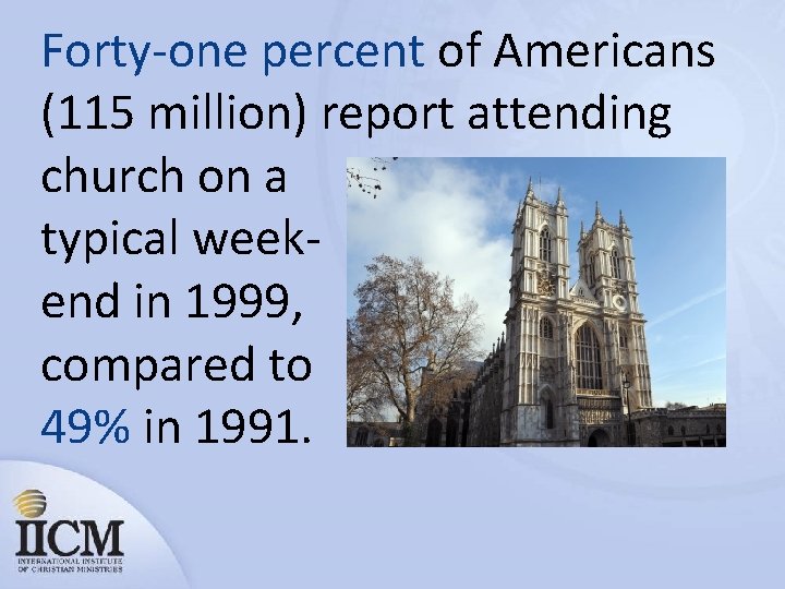 Forty-one percent of Americans (115 million) report attending church on a typical weekend in