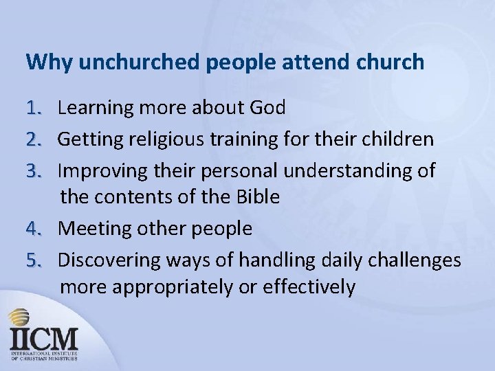 Why unchurched people attend church 1. Learning more about God 2. Getting religious training