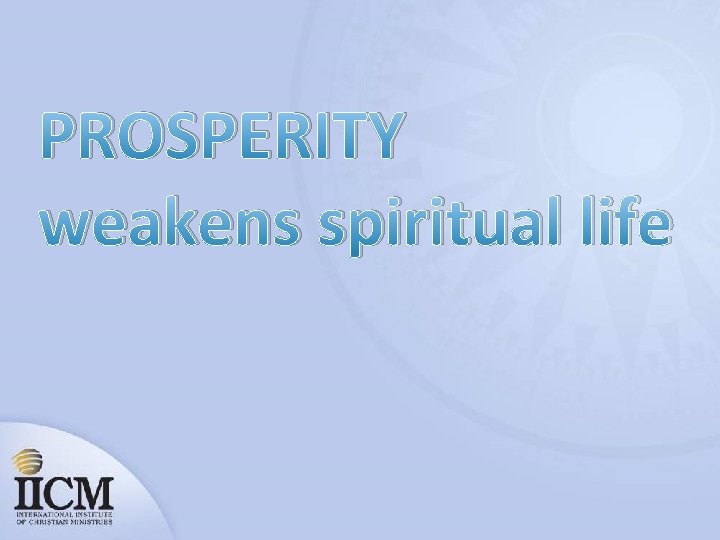 PROSPERITY weakens spiritual life 