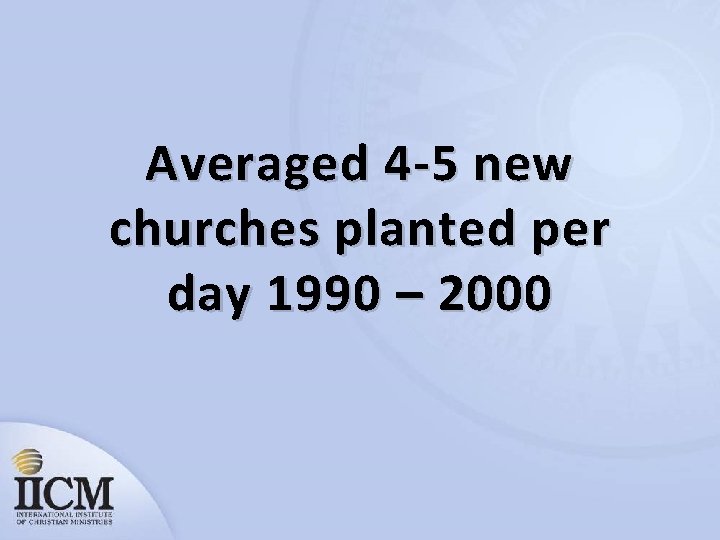 Averaged 4 -5 new churches planted per day 1990 – 2000 