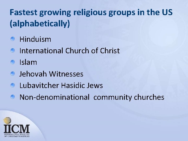 Fastest growing religious groups in the US (alphabetically) Hinduism International Church of Christ Islam