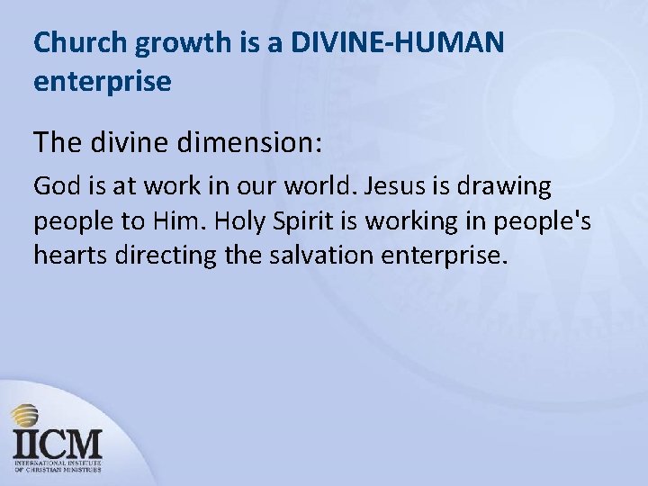 Church growth is a DIVINE-HUMAN enterprise The divine dimension: God is at work in