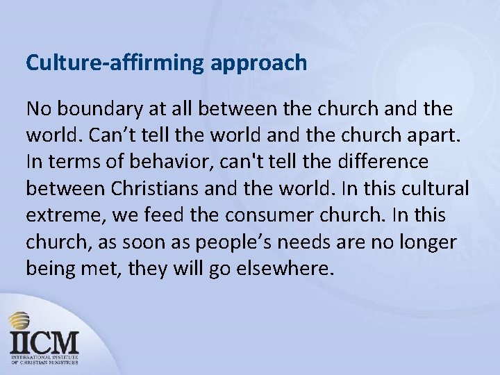 Culture-affirming approach No boundary at all between the church and the world. Can’t tell